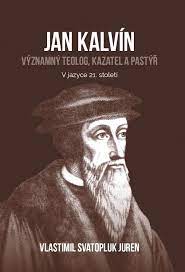 Jan Kalvín, významný teolog, kazatel a pastýř